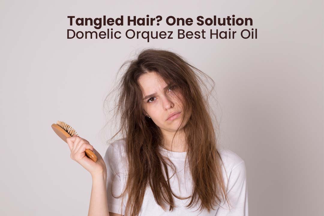 Tangled Hair? One Solution: DomeliC Orquez Best Hair Oil